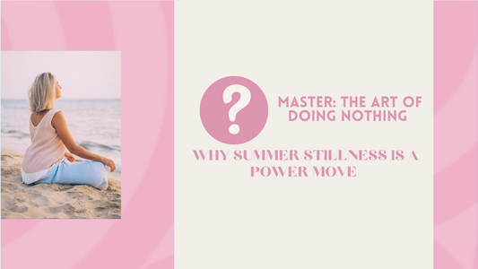 The Art of Doing Nothing: Why Summer Stillness is a Power Move