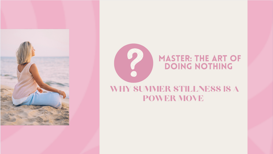 The Art of Doing Nothing: Why Summer Stillness is a Power Move