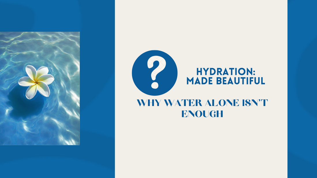 Hydration: Made Beautiful - Why Water Alone Isn't Enough