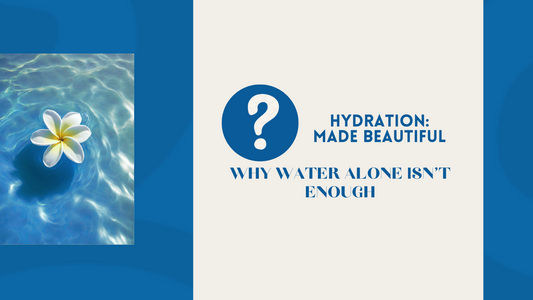 Hydration: Made Beautiful - Why Water Alone Isn't Enough
